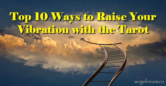 Top 10 Ways to Raise Your Vibration with the Tarot  Angelorum